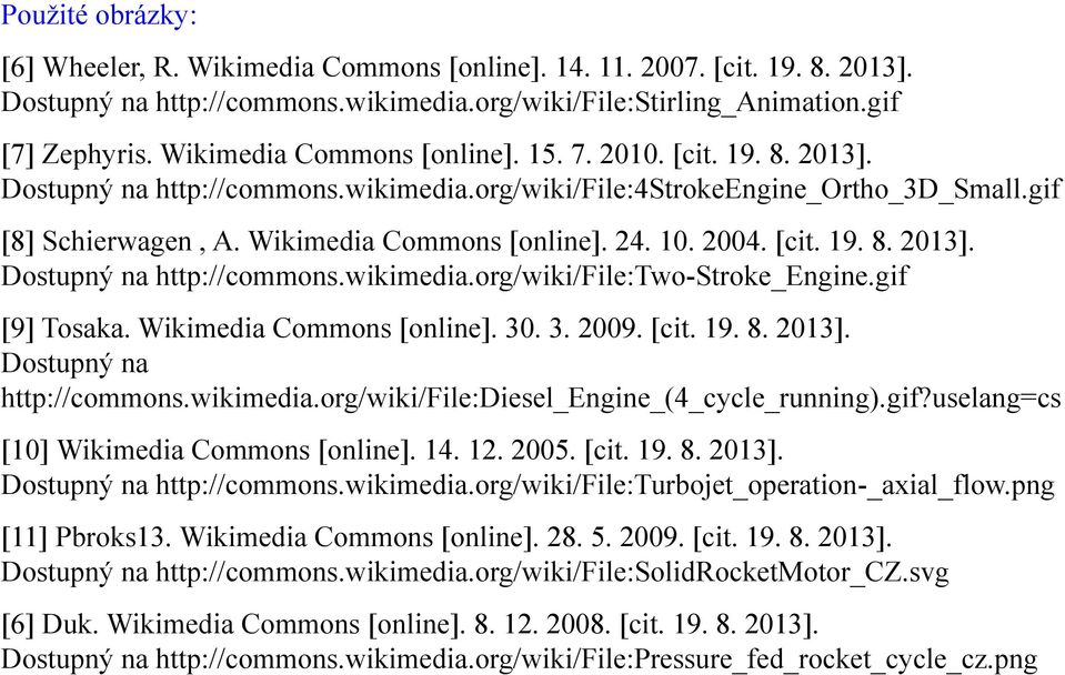 2004. [cit. 19. 8. 2013]. Dostupný na http://commons.wikimedia.org/wiki/file:two-stroke_engine.gif [9] Tosaka. Wikimedia Commons [online]. 30. 3. 2009. [cit. 19. 8. 2013]. Dostupný na http://commons.wikimedia.org/wiki/file:diesel_engine_(4_cycle_running).