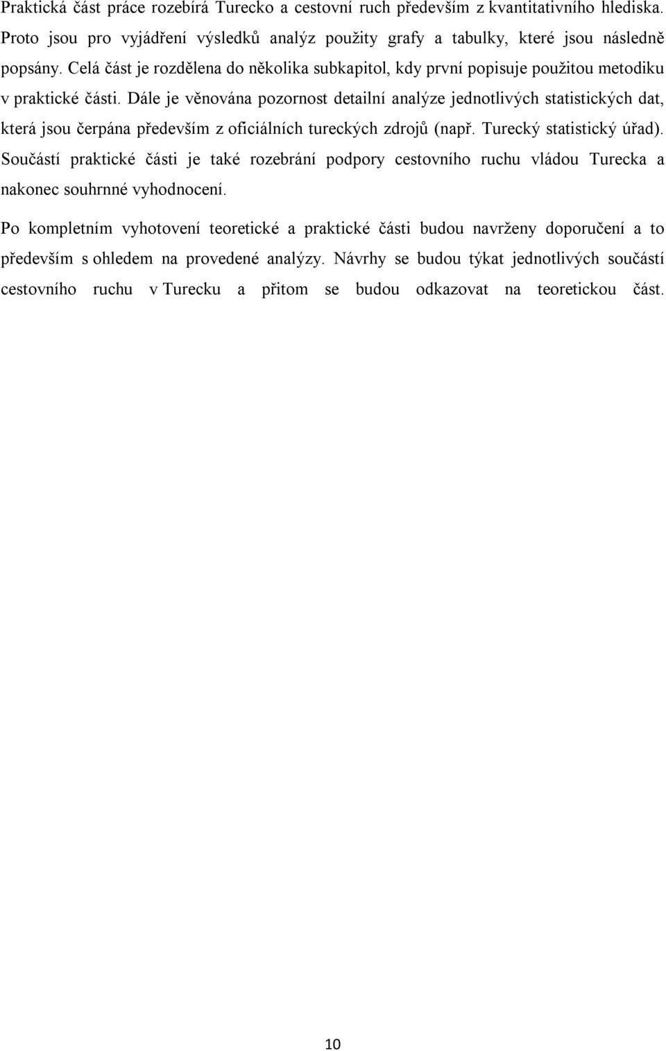 Dále je věnována pozornost detailní analýze jednotlivých statistických dat, která jsou čerpána především z oficiálních tureckých zdrojů (např. Turecký statistický úřad).