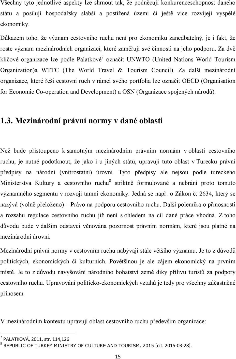 Za dvě klíčové organizace lze podle Palatkové 7 označit UNWTO (United Nations World Tourism Organization)a WTTC (The World Travel & Tourism Council).