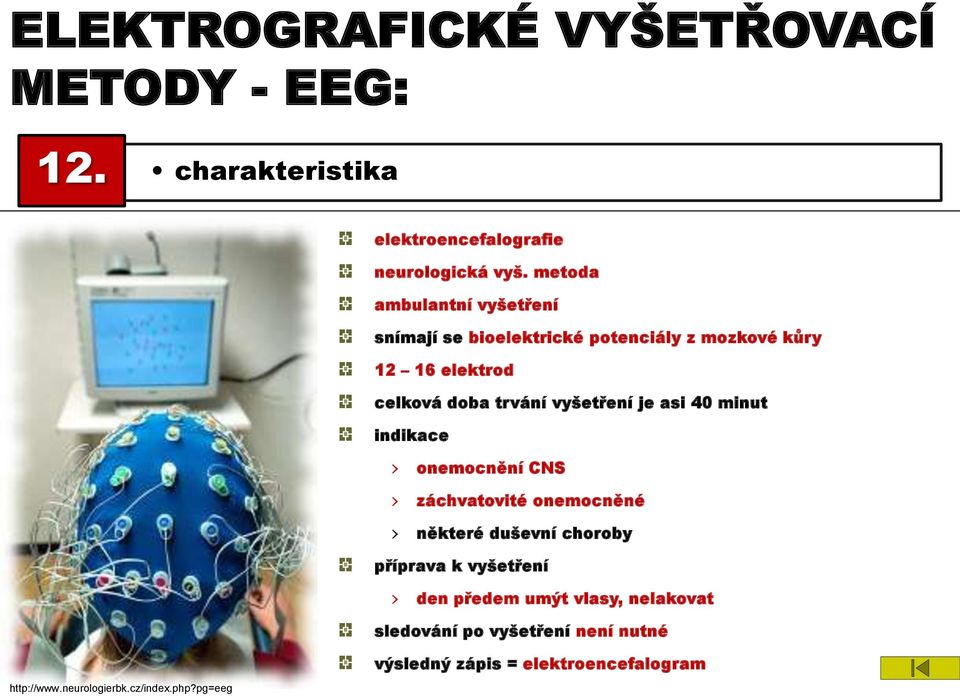 vyšetření je asi 40 minut indikace onemocnění CNS záchvatovité onemocněné některé duševní choroby příprava k vyšetření