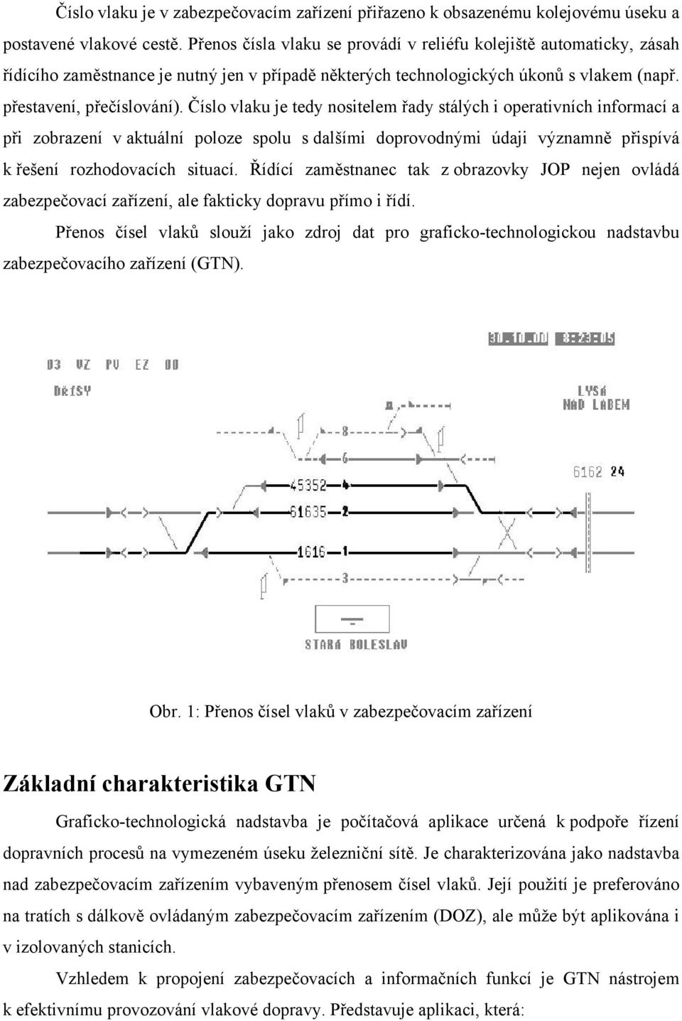 Číslo vlaku je tedy nositelem řady stálých i operativních informací a při zobrazení v aktuální poloze spolu s dalšími doprovodnými údaji významně přispívá k řešení rozhodovacích situací.