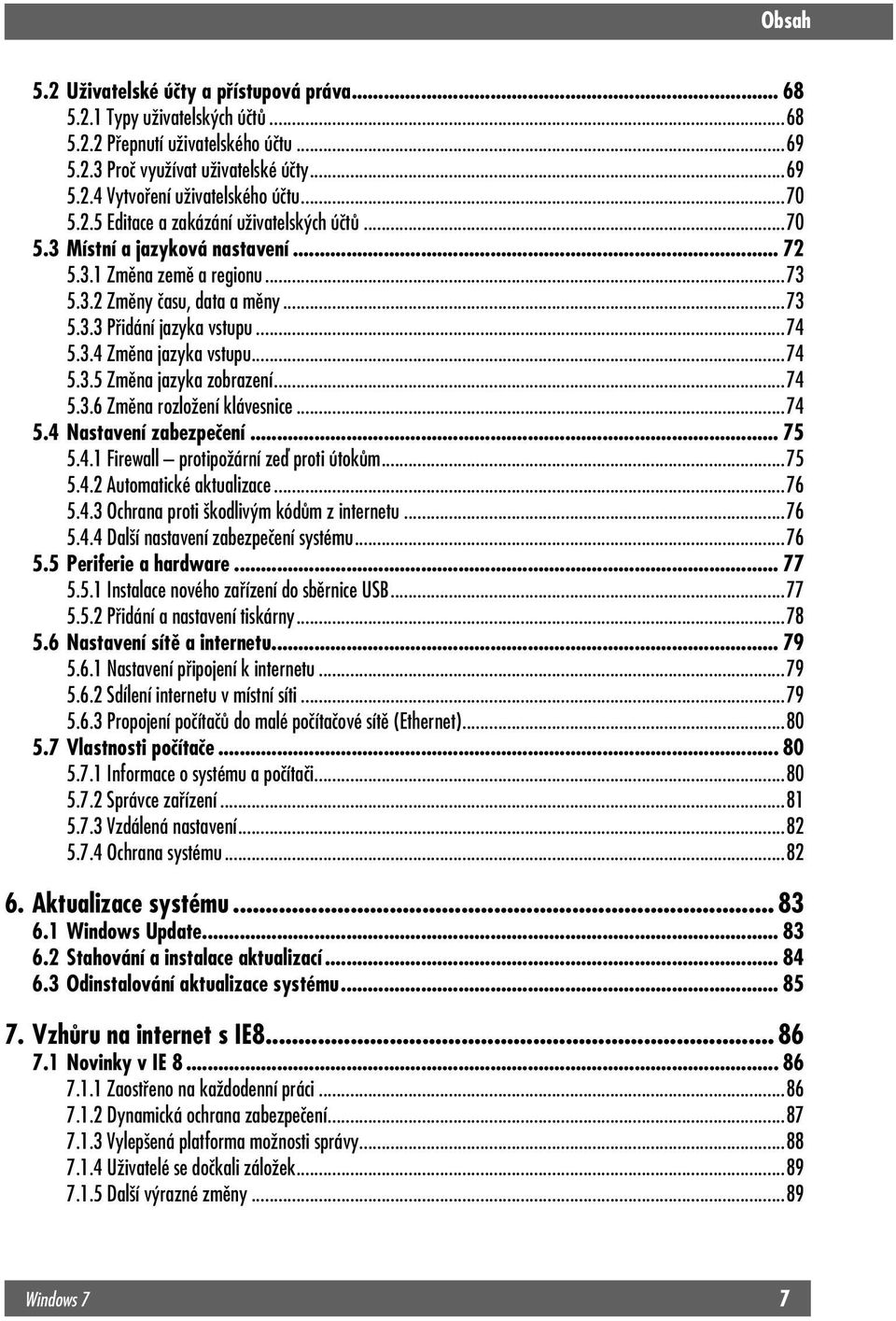 ..74 5.3.5 Změna jazyka zobrazení...74 5.3.6 Změna rozložení klávesnice...74 5.4 Nastavení zabezpečení... 75 5.4.1 Firewall protipožární zeď proti útokům...75 5.4.2 Automatické aktualizace...76 5.4.3 Ochrana proti škodlivým kódům z internetu.