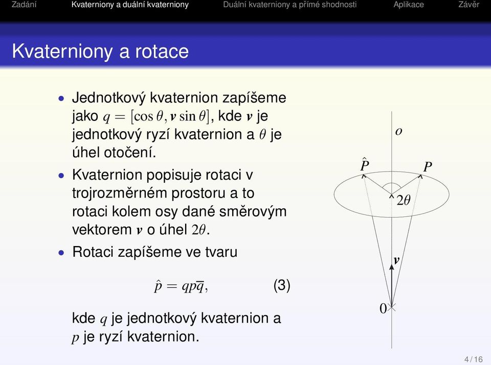 Kvaternion popisuje rotaci v trojrozměrném prostoru a to rotaci kolem osy dané směrovým