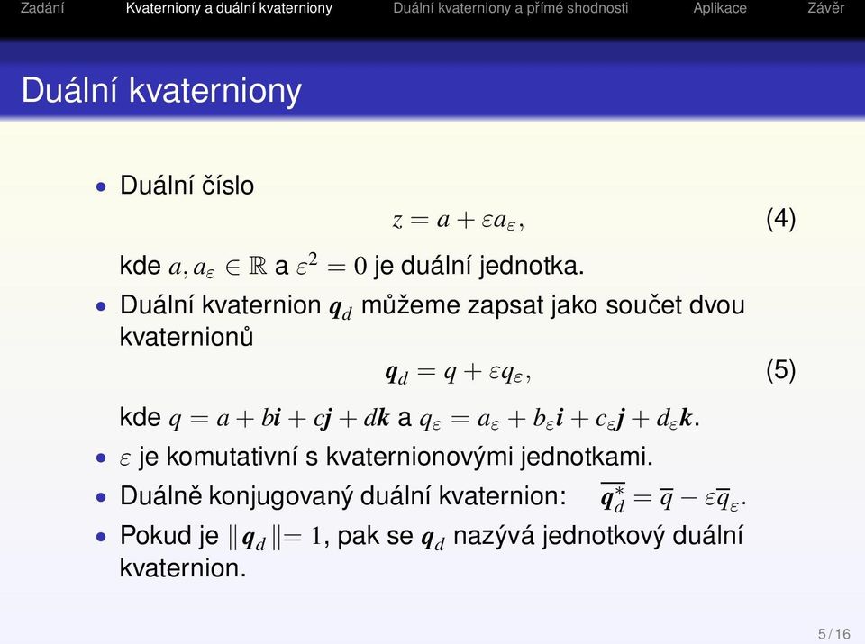 a+bi+cj+dk a q ε = a ε + b ε i+c ε j+d ε k. ε je komutativní s kvaternionovými jednotkami.