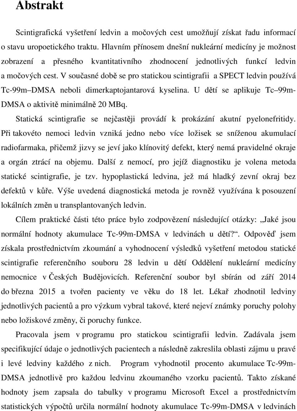 V současné době se pro statickou scintigrafii a SPECT ledvin používá Tc-99m DMSA neboli dimerkaptojantarová kyselina. U dětí se aplikuje Tc 99m- DMSA o aktivitě minimálně 20 MBq.