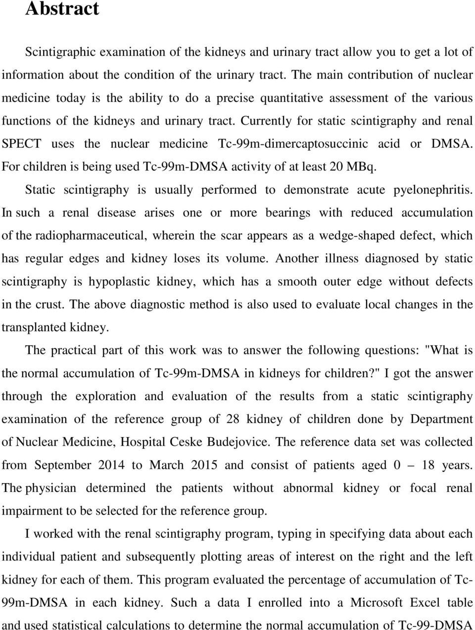 Currently for static scintigraphy and renal SPECT uses the nuclear medicine Tc-99m-dimercaptosuccinic acid or DMSA. For children is being used Tc-99m-DMSA activity of at least 20 MBq.