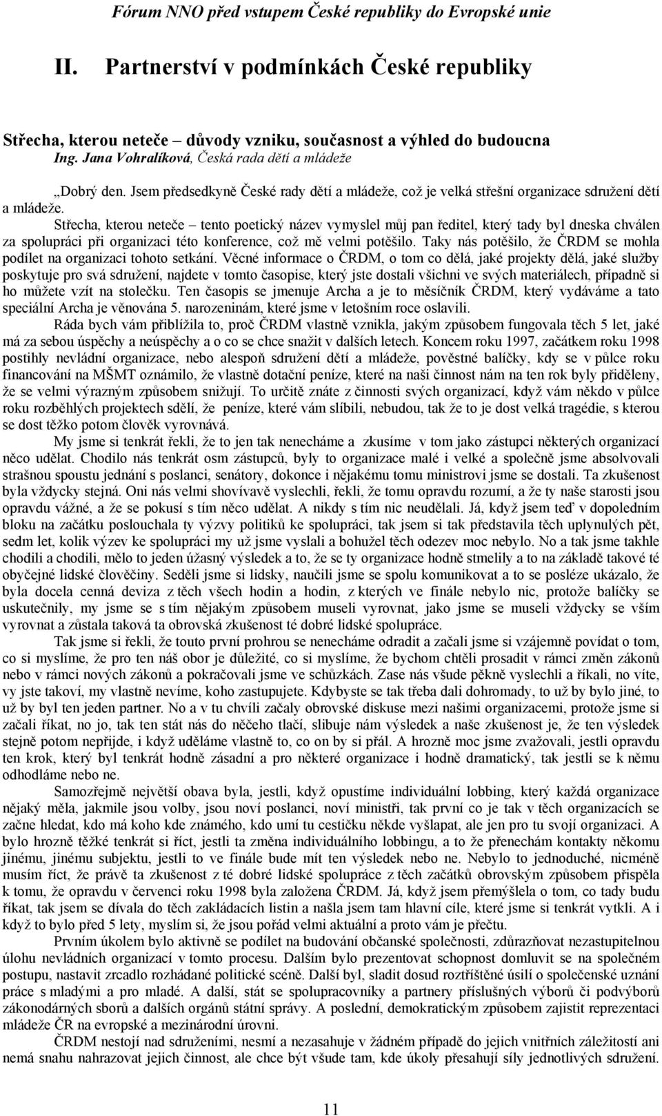 Střecha, kterou neteče tento poetický název vymyslel můj pan ředitel, který tady byl dneska chválen za spolupráci při organizaci této konference, což mě velmi potěšilo.