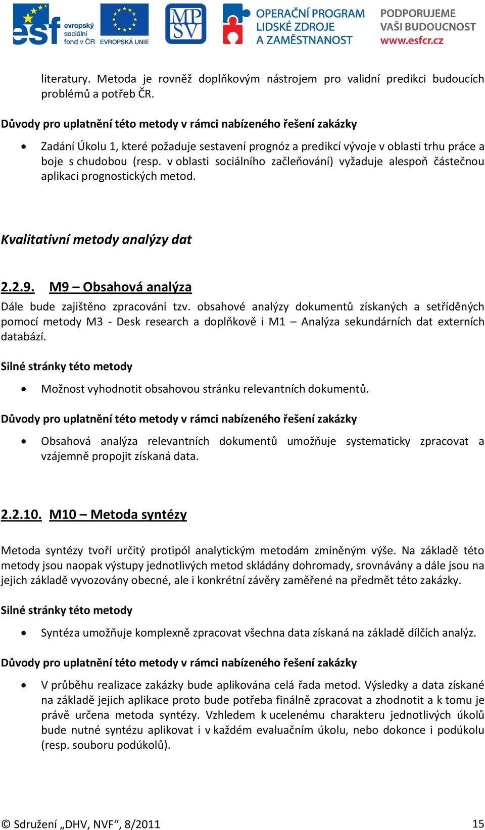 v oblasti sociálního začleňování) vyžaduje alespoň částečnou aplikaci prognostických metod. Kvalitativní metody analýzy dat 2.2.9. Obsahová analýza Dále bude zajištěno zpracování tzv.