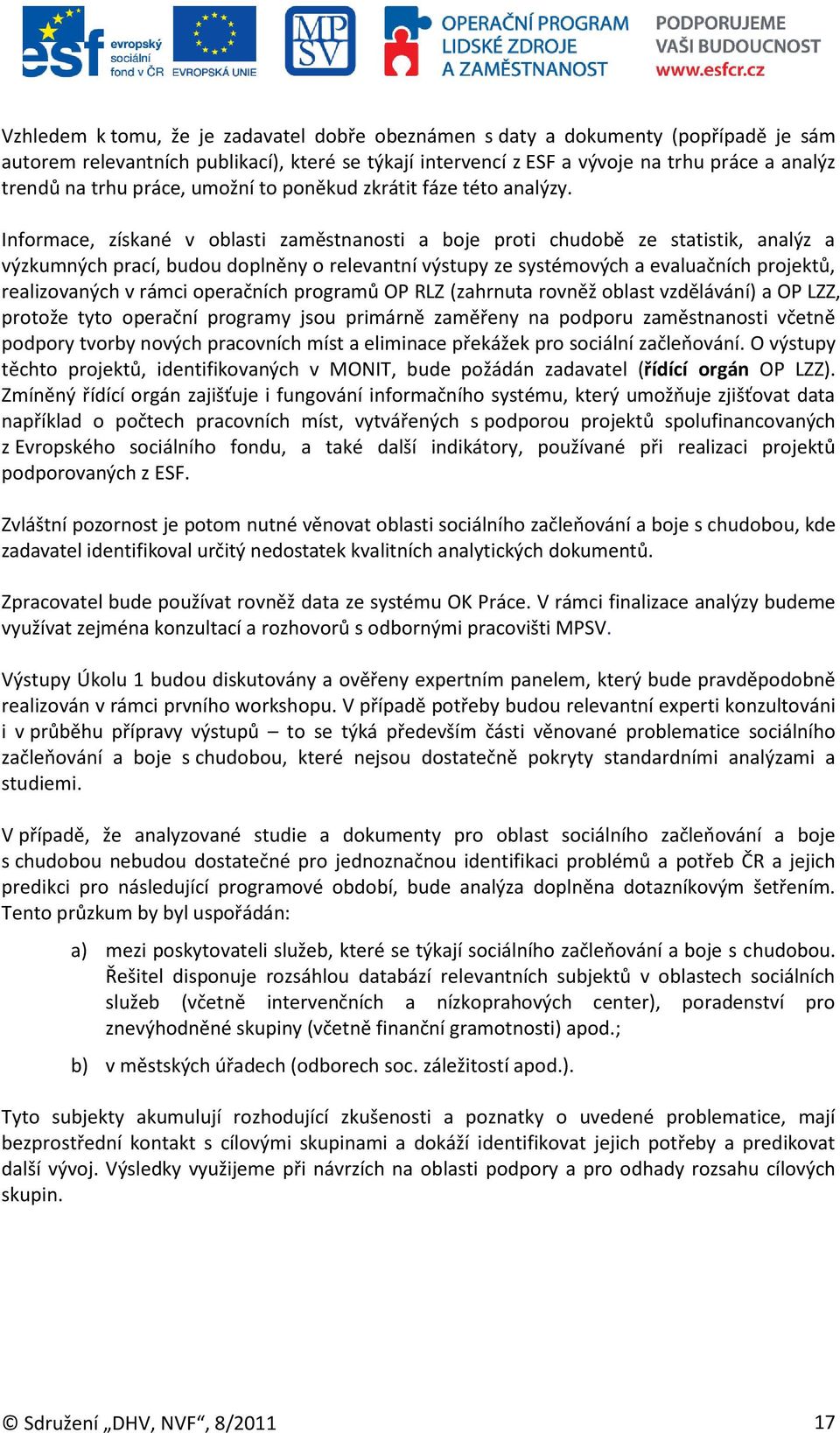 Informace, získané v oblasti zaměstnanosti a boje proti chudobě ze statistik, analýz a výzkumných prací, budou doplněny o relevantní výstupy ze systémových a evaluačních projektů, realizovaných v