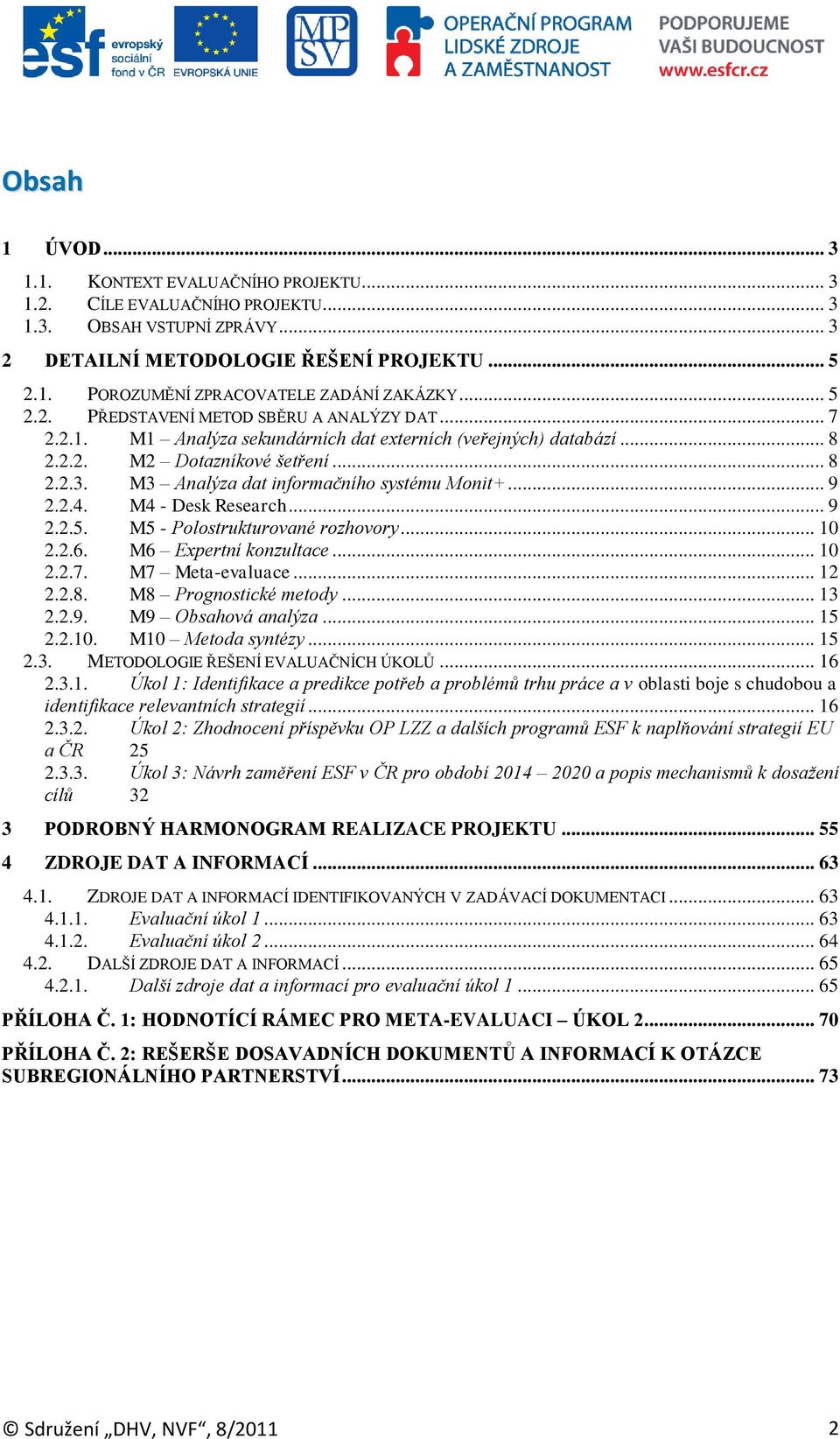 M3 Analýza dat informačního systému Monit+... 9 2.2.4. - Desk Research... 9 2.2.5. M5 - Polostrukturované rozhovory... 10 2.2.6. M6 Expertní konzultace... 10 2.2.7. M7 Meta-evaluace... 12 2.2.8.