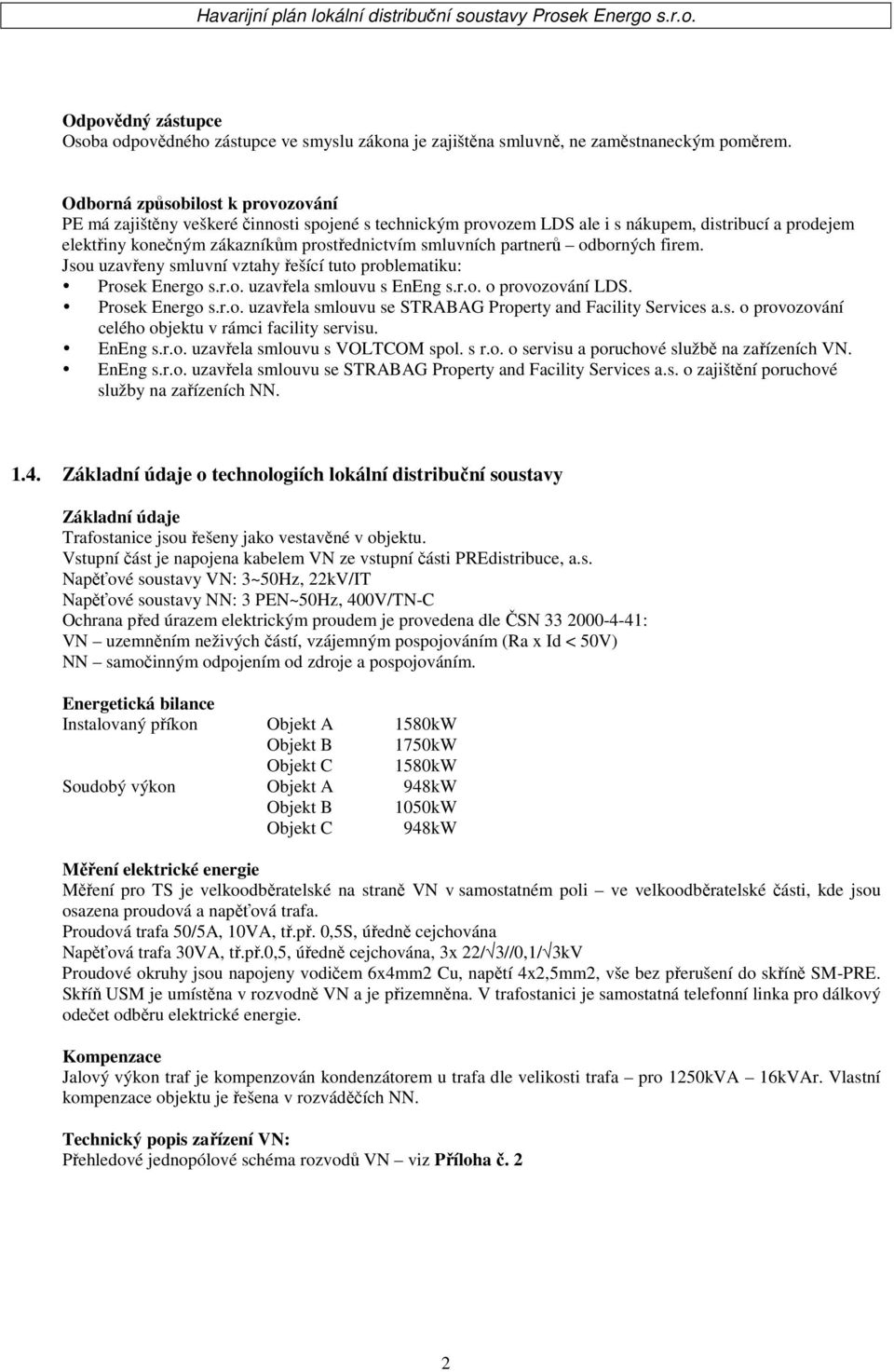 partnerů odborných firem. Jsou uzavřeny smluvní vztahy řešící tuto problematiku: Prosek Energo s.r.o. uzavřela smlouvu s EnEng s.r.o. o provozování LDS. Prosek Energo s.r.o. uzavřela smlouvu se STRABAG Property and Facility Services a.