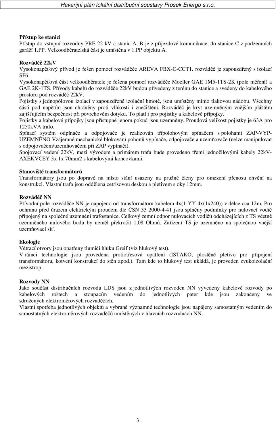 Vysokonapěťová část velkoodběratele je řešena pomocí rozváděče Moeller GAE 1M5-1TS-2K (pole měření) a GAE 2K-1TS.