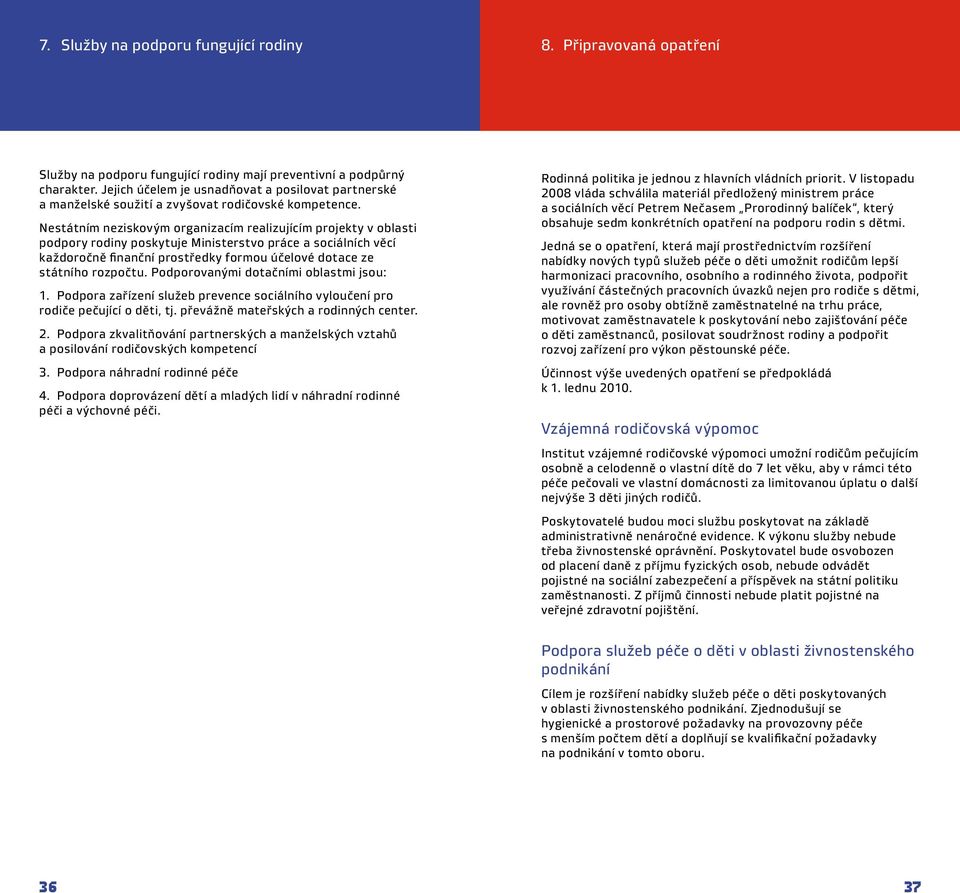 Nestátním neziskovým organizacím realizujícím projekty v oblasti podpory rodiny poskytuje Ministerstvo práce a sociálních věcí každoročně finanční prostředky formou účelové dotace ze státního