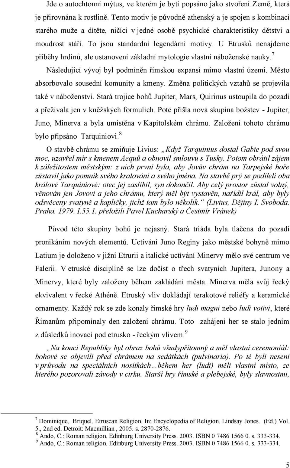 U Etrusků nenajdeme příběhy hrdinů, ale ustanovení základní mytologie vlastní náboženské nauky.7 Následující vývoj byl podmíněn římskou expansí mimo vlastní území.