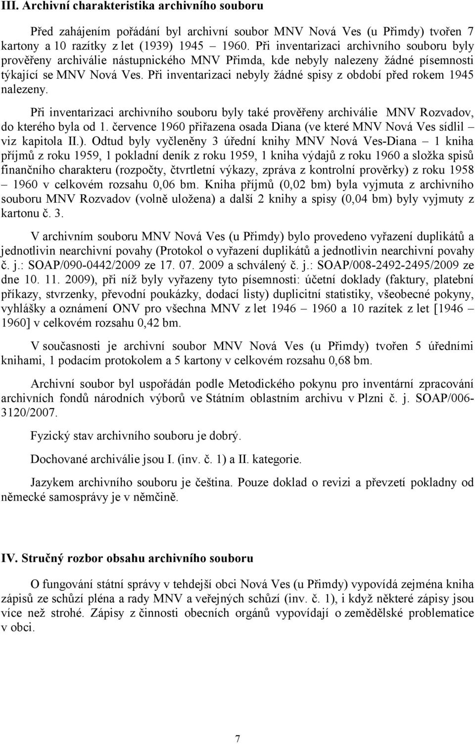 Při inventarizaci nebyly žádné spisy z období před rokem 1945 nalezeny. Při inventarizaci archivního souboru byly také prověřeny archiválie MNV Rozvadov, do kterého byla od 1.