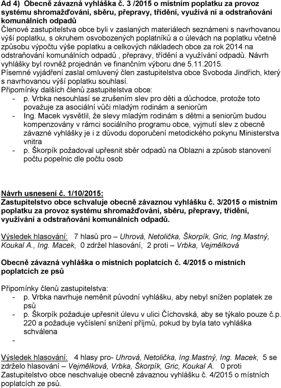 navrhovanou výší poplatku, s okruhem osvobozených poplatníků a o úlevách na poplatku včetně způsobu výpočtu výše poplatku a celkových nákladech obce za rok 2014 na odstraňování komunálních odpadů,