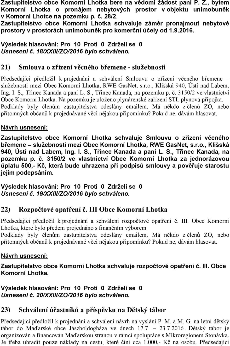 21) Smlouva o zřízení věcného břemene - sluţebnosti Předsedající předloţil k projednání a schválení Smlouvu o zřízení věcného břemene sluţebnosti mezi Obec Komorní Lhotka, RWE GasNet, s.r.o., Klišská 940, Ústí nad Labem, Ing.