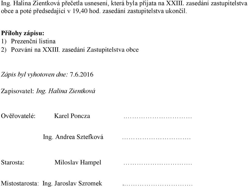 Přílohy zápisu: 1) Prezenční listina 2) Pozvání na XXIII.