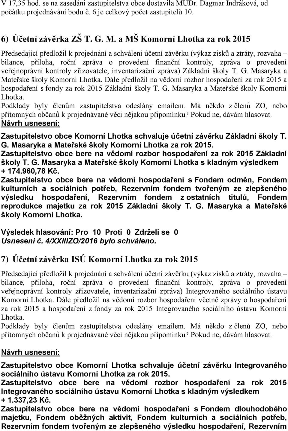 a MŠ Komorní Lhotka za rok 2015 Předsedající předloţil k projednání a schválení účetní závěrku (výkaz zisků a ztráty, rozvaha bilance, příloha, roční zpráva o provedení finanční kontroly, zpráva o