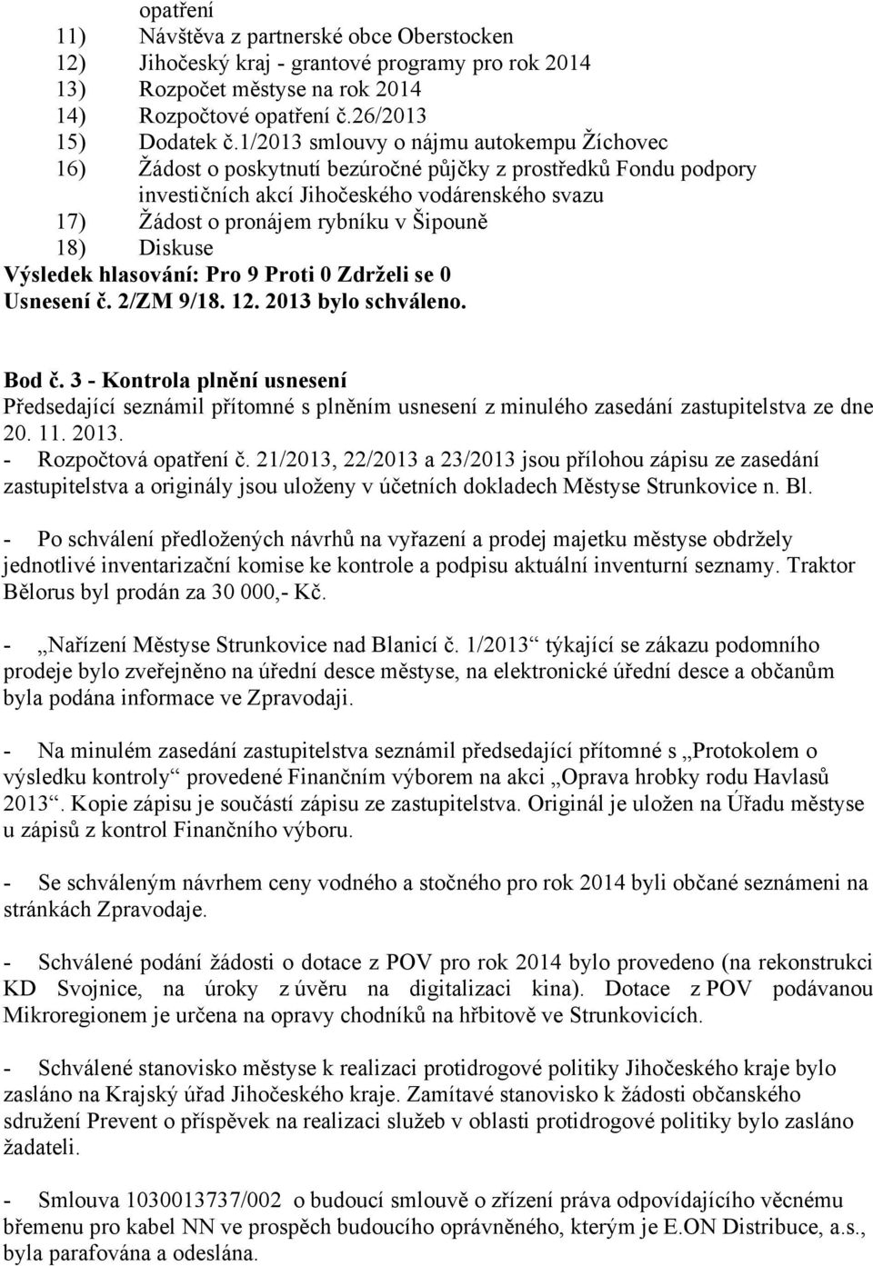 18) Diskuse Usnesení č. 2/ZM 9/18. 12. 2013 bylo schváleno. Bod č. 3 - Kontrola plnění usnesení Předsedající seznámil přítomné s plněním usnesení z minulého zasedání zastupitelstva ze dne 20. 11.