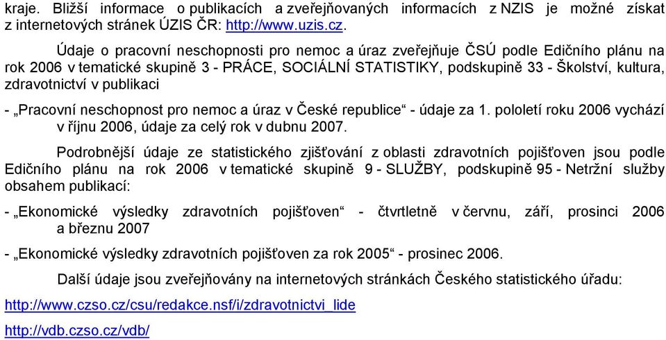 publikaci - Pracovní neschopnost pro nemoc a úraz v České republice - údaje za 1. pololetí roku 2006 vychází v říjnu 2006, údaje za celý rok v dubnu 2007.