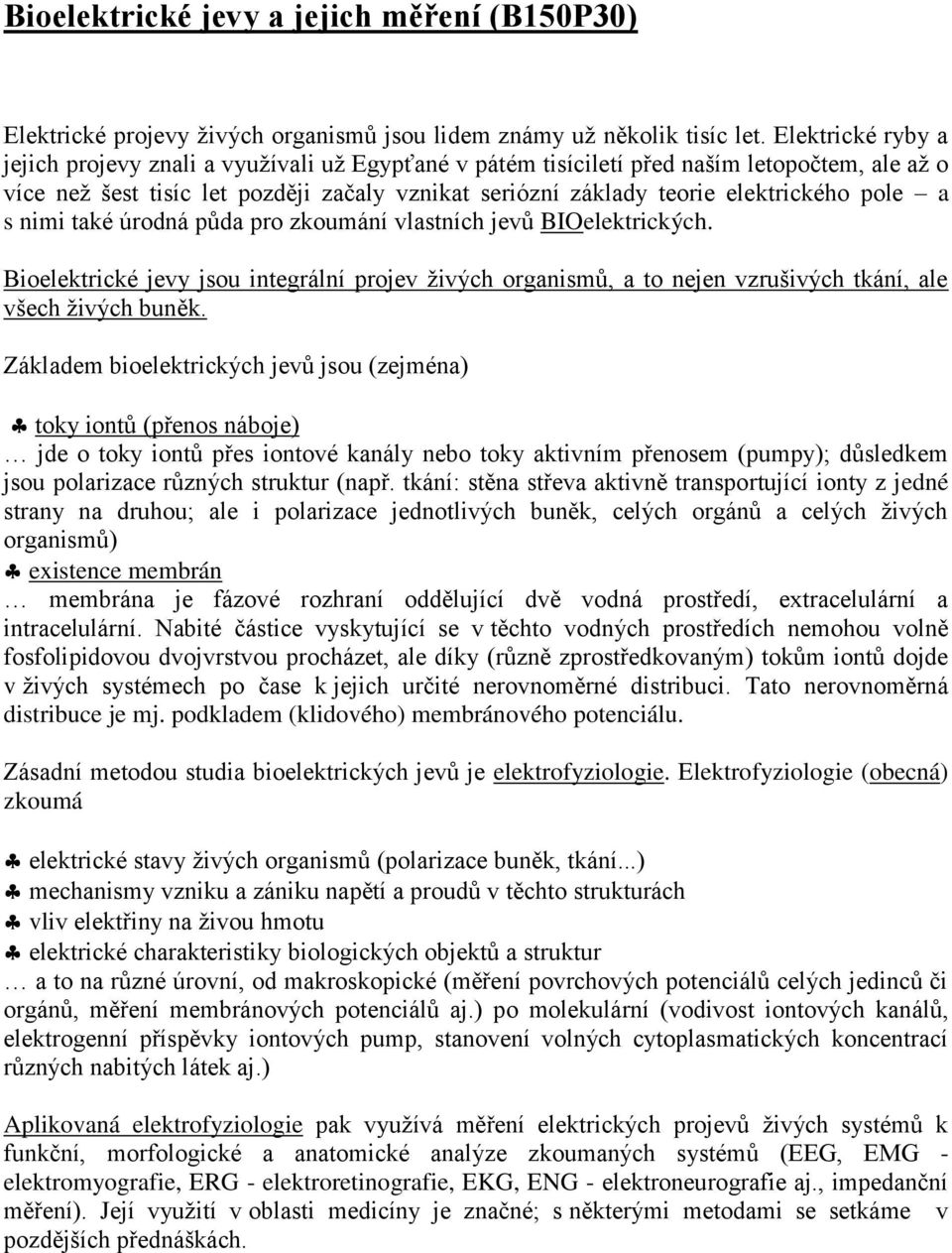 pole a s nimi také úrodná půda pro zkoumání vlastních jevů BIOelektrických. Bioelektrické jevy jsou integrální projev ţivých organismů, a to nejen vzrušivých tkání, ale všech ţivých buněk.