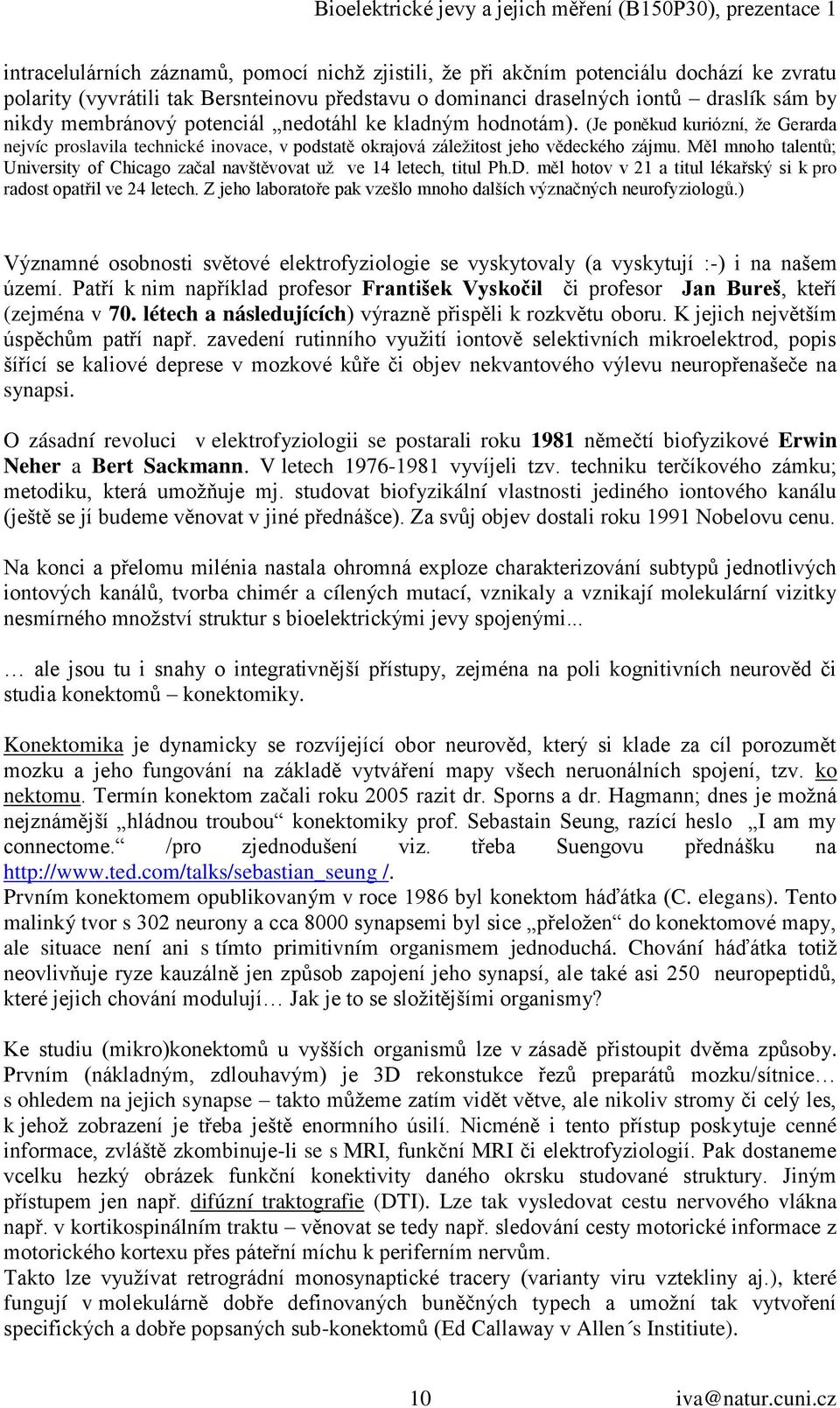 Měl mnoho talentů; University of Chicago začal navštěvovat uţ ve 14 letech, titul Ph.D. měl hotov v 21 a titul lékařský si k pro radost opatřil ve 24 letech.