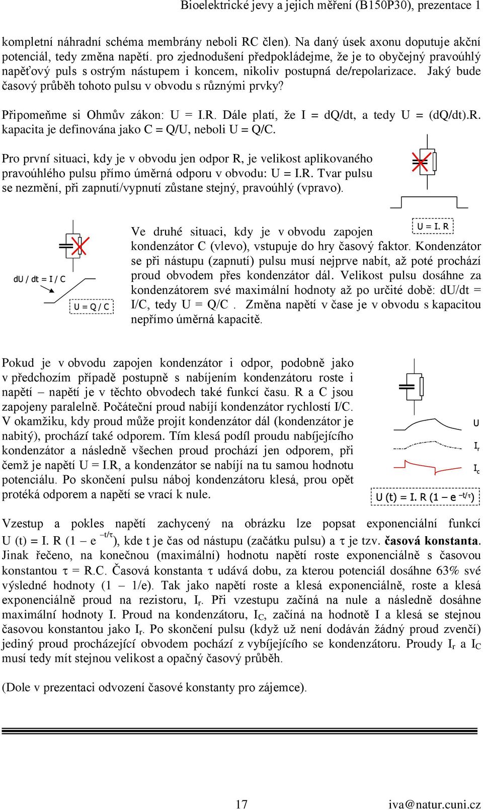 Připomeňme si Ohmův zákon: U = I.R. Dále platí, ţe I = dq/dt, a tedy U = (dq/dt).r. kapacita je definována jako C = Q/U, neboli U = Q/C.