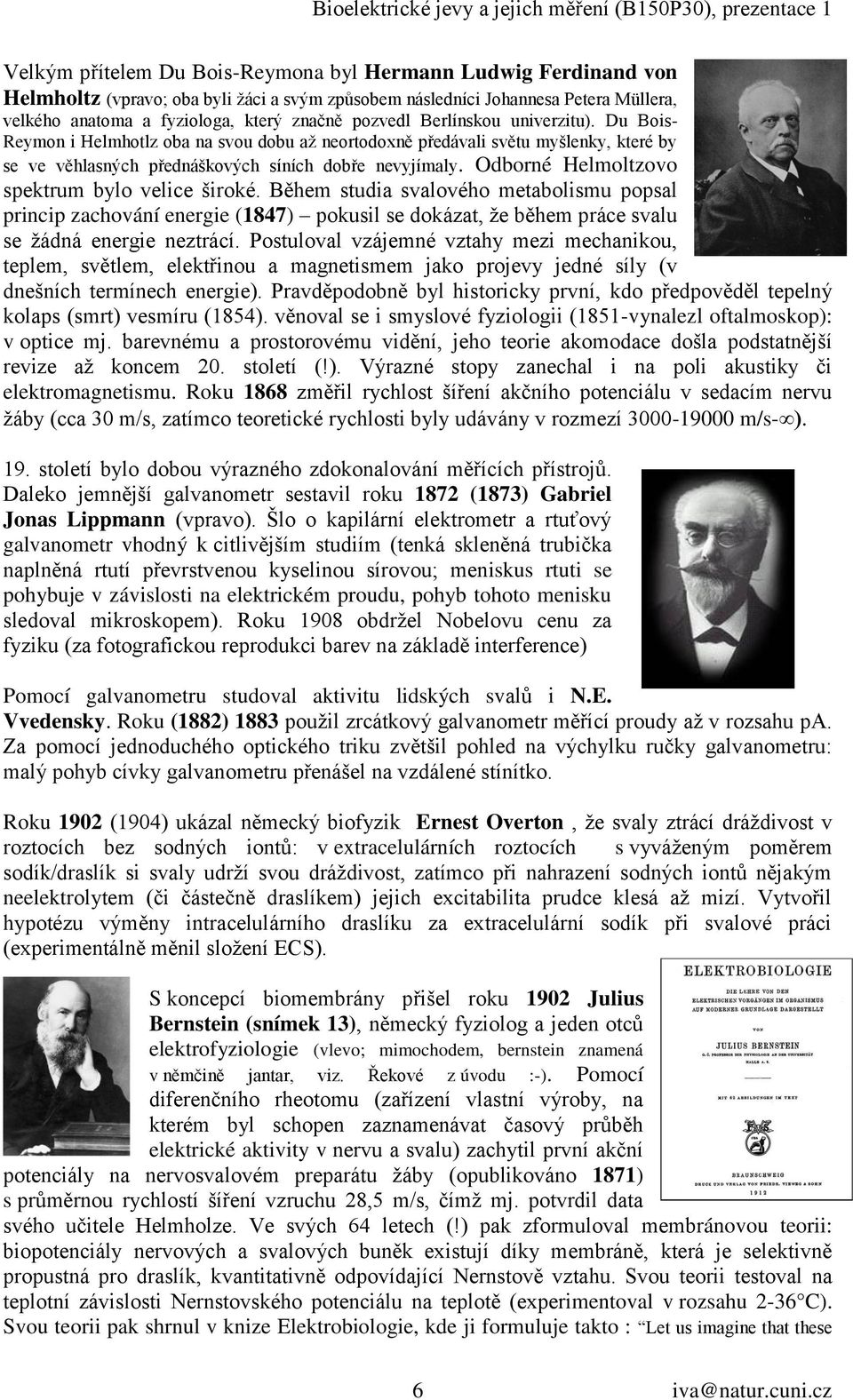 Odborné Helmoltzovo spektrum bylo velice široké. Během studia svalového metabolismu popsal princip zachování energie (1847) pokusil se dokázat, ţe během práce svalu se ţádná energie neztrácí.