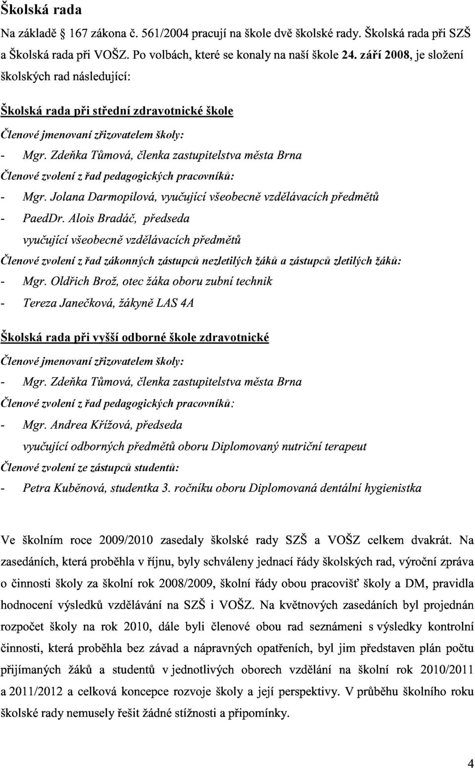 c % & ' ( & u u! c! # $ c n c! c % & Členové zvolení z řad zákonných zástupců nezletilých žáků a zástupců zletilých žáků: ) & c % * c * $ u u $ n!