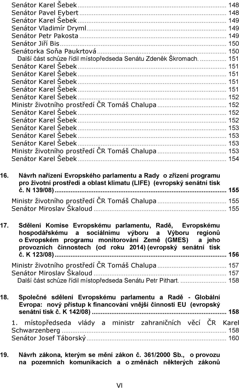 .. 152 Senátor Karel Šebek... 152 Senátor Karel Šebek... 152 Senátor Karel Šebek... 153 Senátor Karel Šebek... 153 Senátor Karel Šebek... 153 Ministr životního prostředí ČR Tomáš Chalupa.