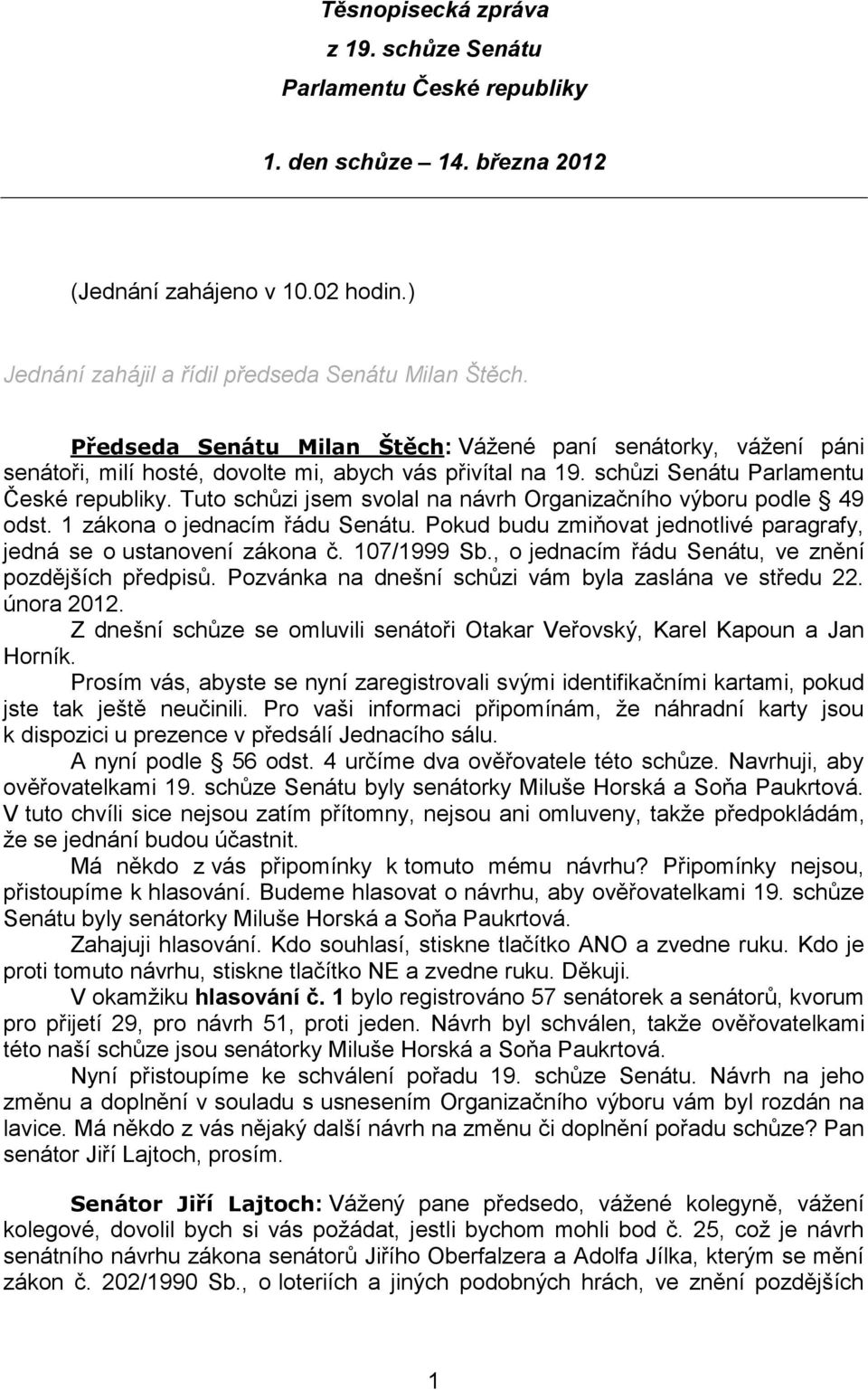 Tuto schůzi jsem svolal na návrh Organizačního výboru podle 49 odst. 1 zákona o jednacím řádu Senátu. Pokud budu zmiňovat jednotlivé paragrafy, jedná se o ustanovení zákona č. 107/1999 Sb.