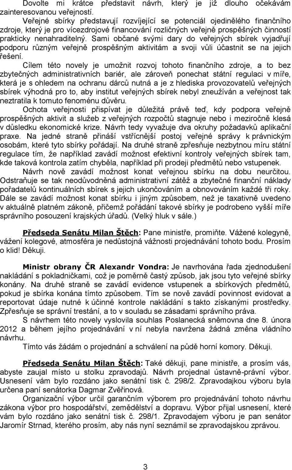 Sami občané svými dary do veřejných sbírek vyjadřují podporu různým veřejně prospěšným aktivitám a svoji vůli účastnit se na jejich řešení.