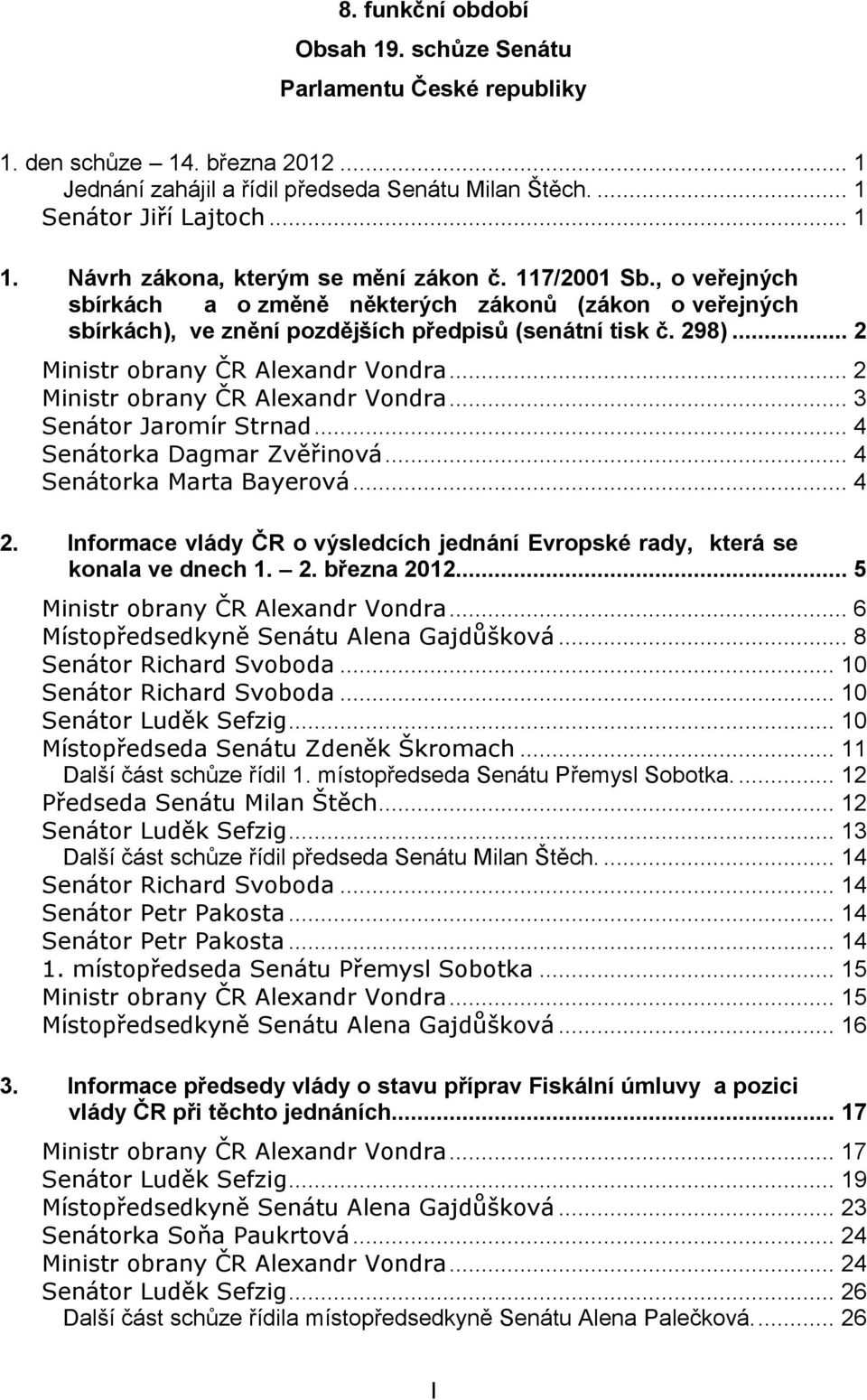 .. 2 Ministr obrany ČR Alexandr Vondra... 2 Ministr obrany ČR Alexandr Vondra... 3 Senátor Jaromír Strnad... 4 Senátorka Dagmar Zvěřinová... 4 Senátorka Marta Bayerová... 4 2.