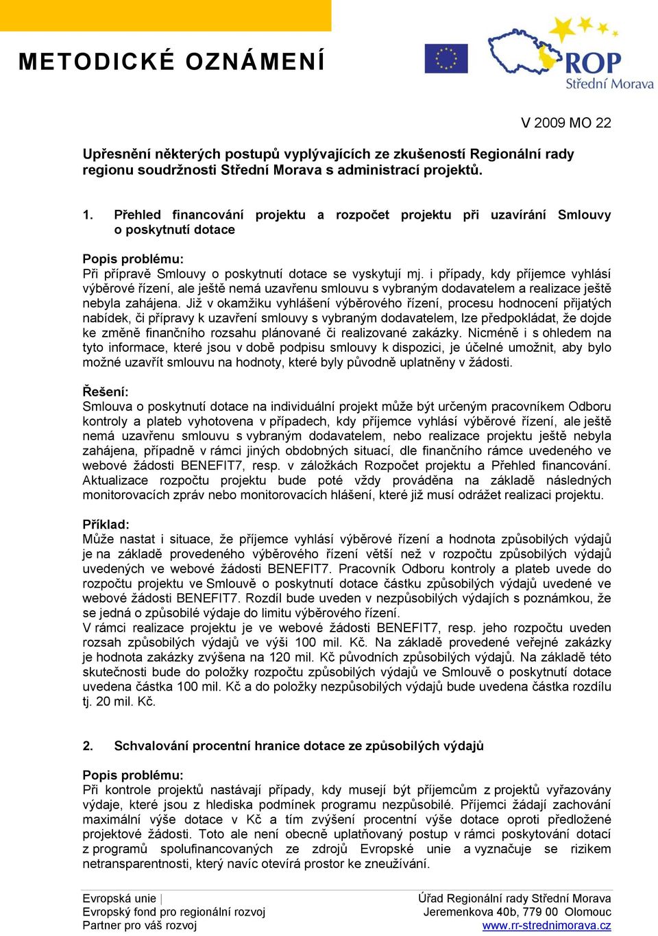 i případy, kdy příjemce vyhlásí výběrové řízení, ale ještě nemá uzavřenu smlouvu s vybraným dodavatelem a realizace ještě nebyla zahájena.