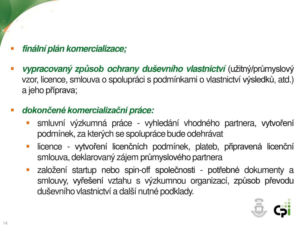 ) a jeho příprava; dokončené komercializační práce: smluvní výzkumná práce - vyhledání vhodného partnera, vytvoření podmínek, za kterých se spolupráce bude