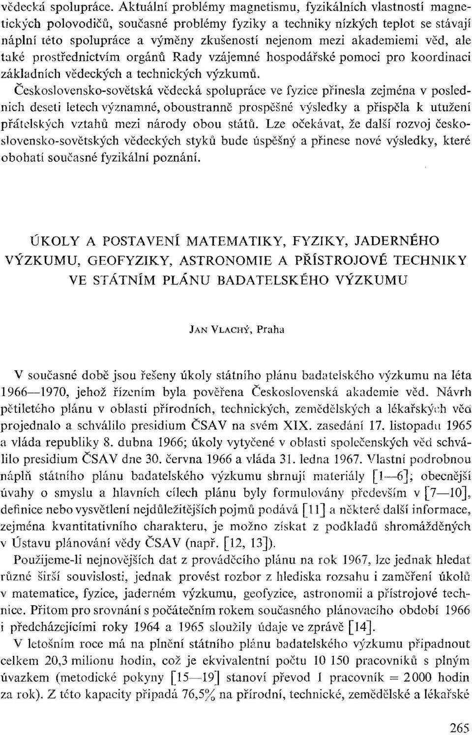 akademiemi věd, ale také prostřednictvím orgánů Rady vzájemné hospodářské pomoci pro koordinaci základních vědeckých a technických výzkumů.