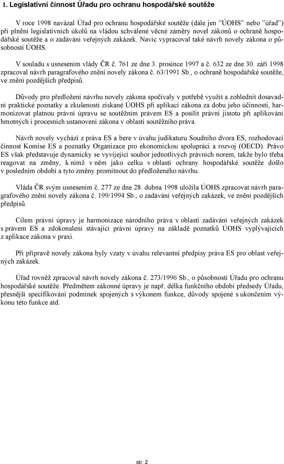 prosince 1997 a č. 632 ze dne 30. září 1998 zpracoval návrh paragrafového znění novely zákona č. 63/1991 Sb., o ochraně hospodářské soutěže, ve znění pozdějších předpisů.