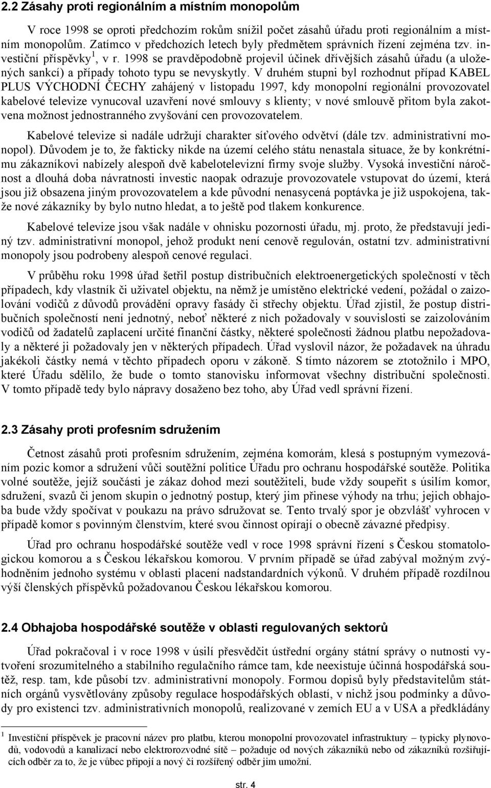 1998 se pravděpodobně projevil účinek dřívějších zásahů úřadu (a uložených sankcí) a případy tohoto typu se nevyskytly.