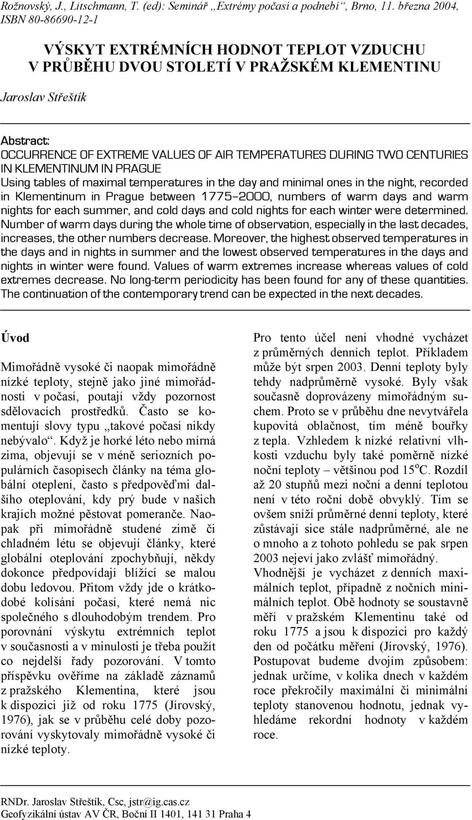 DURING TWO CENTURIES IN KLEMENTINUM IN PRAGUE Using tables of maximal temperatures in the day and minimal ones in the night, recorded in Klementinum in Prague between 1775 2000, numbers of warm days