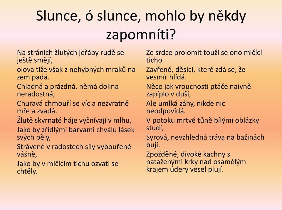 Žlutě skvrnaté háje vyčnívají v mlhu, Jako by zřídlými barvami chválu lásek svých pěly, Strávené v radostech síly vybouřené vášně, Jako by v mlčícím tichu ozvati se chtěly.