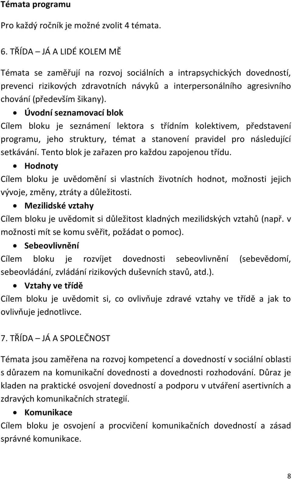 Úvodní seznamovací blok Cílem bloku je seznámení lektora s třídním kolektivem, představení programu, jeho struktury, témat a stanovení pravidel pro následující setkávání.