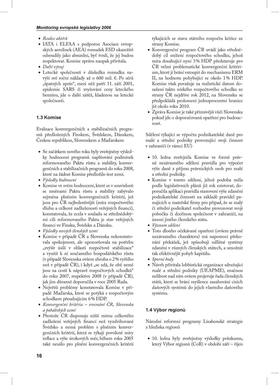 září 2001, epidemie SARS či zvyšování ceny leteckého benzínu, jde o další zátěž, kladenou na letecké společnosti. 1.