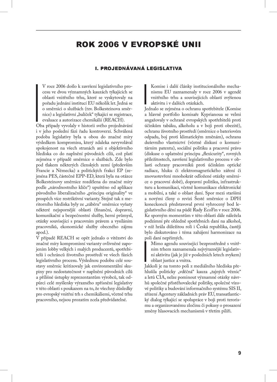 několik let. Jedná se o směrnici o službách (tzv. Bolkesteinova směrnice) a legislativní balíček týkající se registrace, evaluace a autorizace chemikálií (REACH).