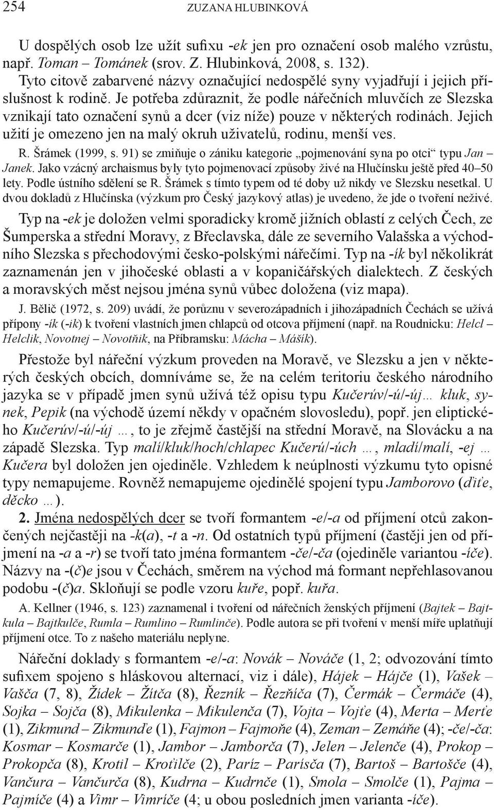 Je potřeba zdůraznit, že podle nářečních mluvčích ze Slezska vznikají tato označení synů a dcer (viz níže) pouze v některých rodinách.