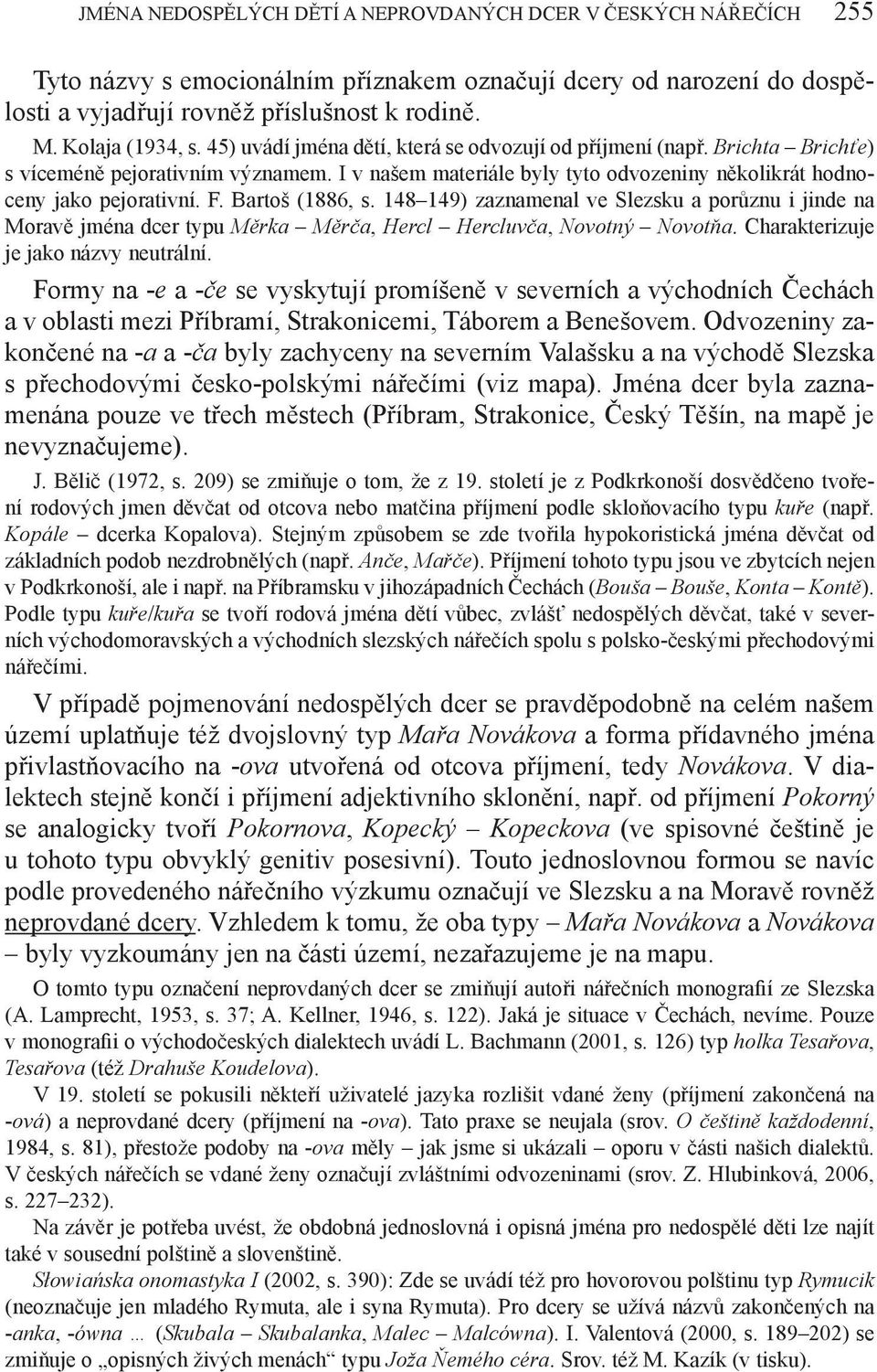 I v našem materiále byly tyto odvozeniny několikrát hodnoceny jako pejorativní. F. Bartoš (1886, s.