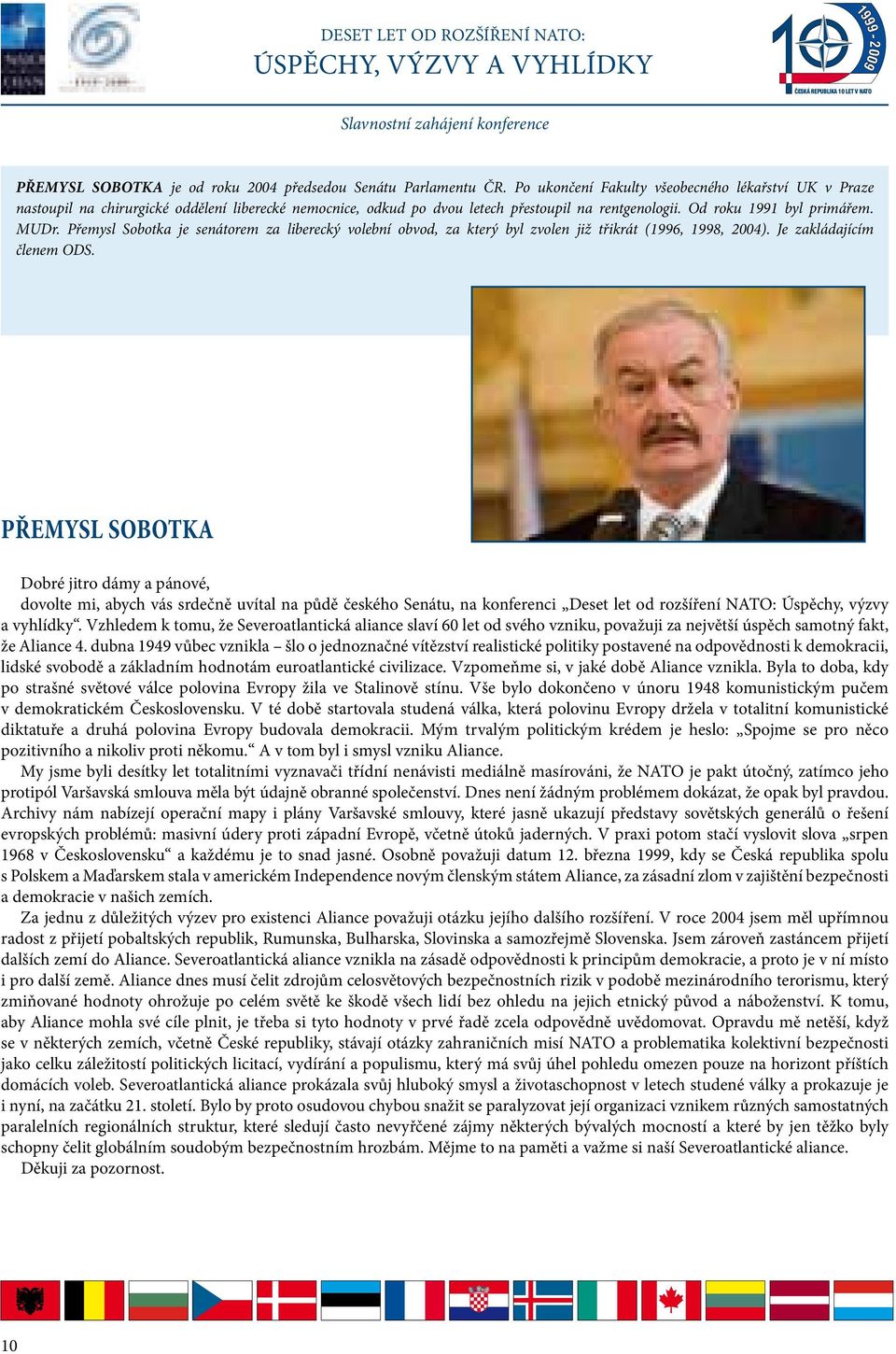 Přemysl Sobotka je senátorem za liberecký volební obvod, za který byl zvolen již třikrát (1996, 1998, 2004). Je zakládajícím členem ODS.