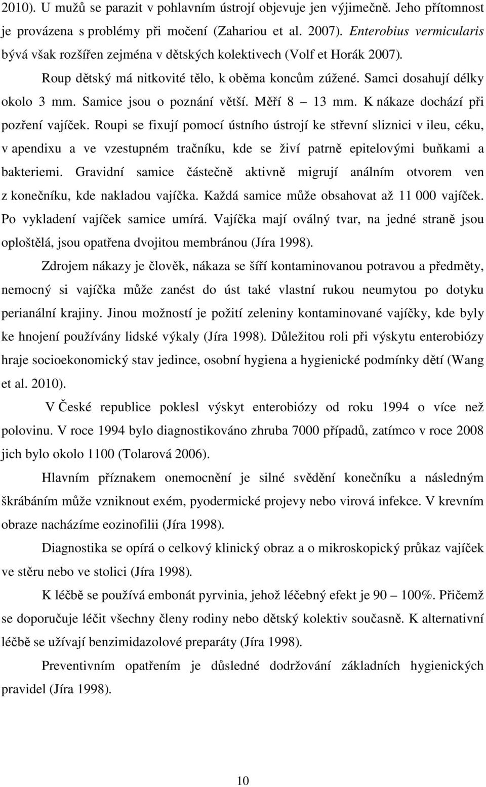 Samice jsou o poznání větší. Měří 8 13 mm. K nákaze dochází při pozření vajíček.