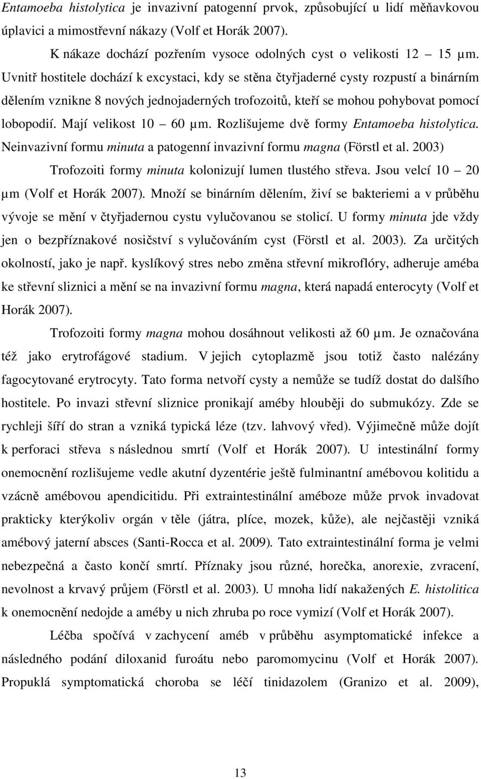 Uvnitř hostitele dochází k excystaci, kdy se stěna čtyřjaderné cysty rozpustí a binárním dělením vznikne 8 nových jednojaderných trofozoitů, kteří se mohou pohybovat pomocí lobopodií.