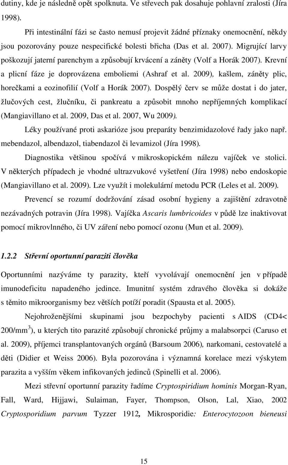 Migrující larvy poškozují jaterní parenchym a způsobují krvácení a záněty (Volf a Horák 2007). Krevní a plicní fáze je doprovázena emboliemi (Ashraf et al.